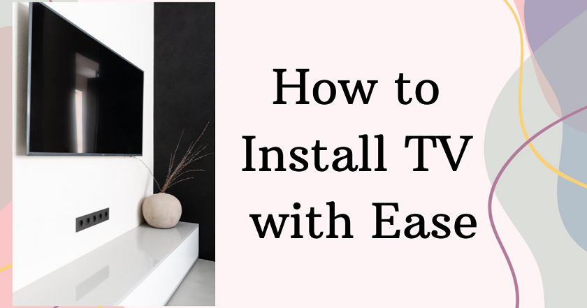 How to Install Your TV With Ease: A Homeowner’s Guide